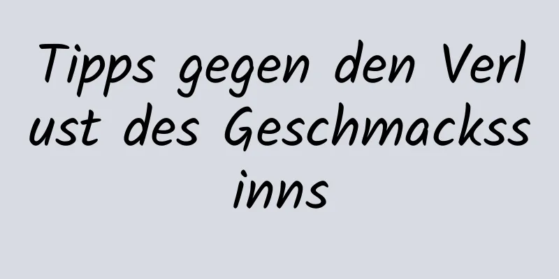 Tipps gegen den Verlust des Geschmackssinns