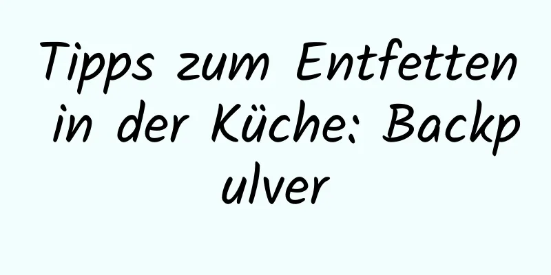 Tipps zum Entfetten in der Küche: Backpulver