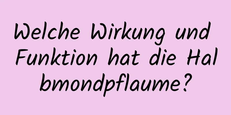 Welche Wirkung und Funktion hat die Halbmondpflaume?
