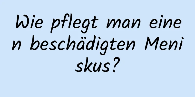 Wie pflegt man einen beschädigten Meniskus?