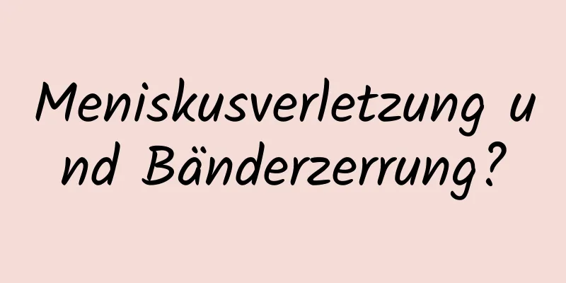 Meniskusverletzung und Bänderzerrung?