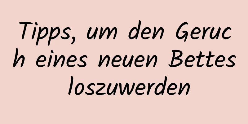 Tipps, um den Geruch eines neuen Bettes loszuwerden