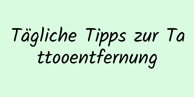 Tägliche Tipps zur Tattooentfernung