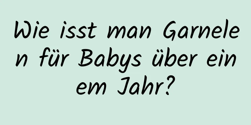 Wie isst man Garnelen für Babys über einem Jahr?