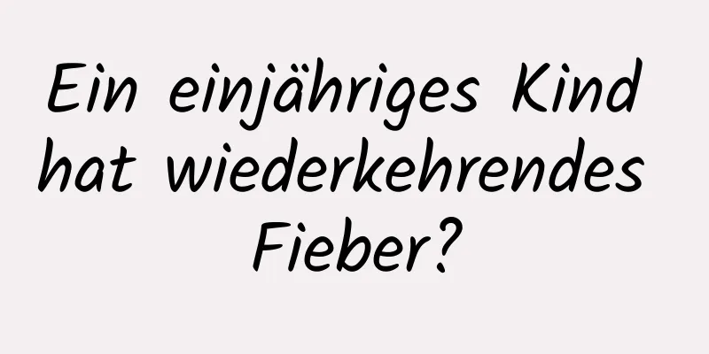 Ein einjähriges Kind hat wiederkehrendes Fieber?
