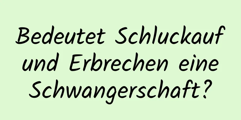 Bedeutet Schluckauf und Erbrechen eine Schwangerschaft?