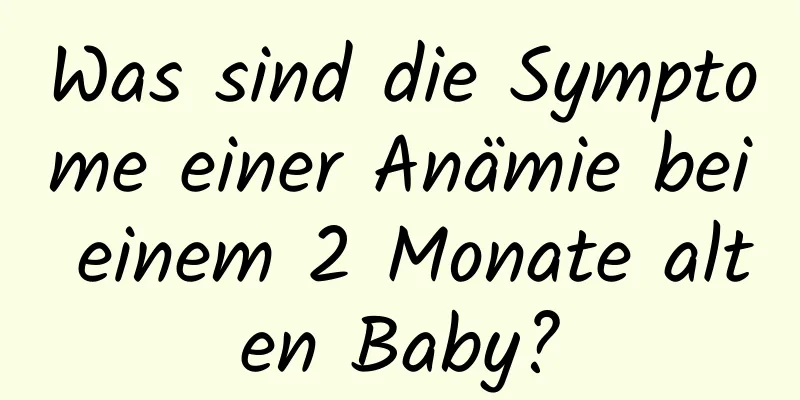 Was sind die Symptome einer Anämie bei einem 2 Monate alten Baby?