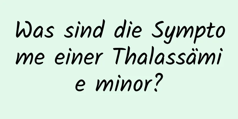 Was sind die Symptome einer Thalassämie minor?