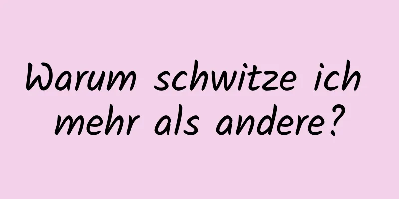 Warum schwitze ich mehr als andere?