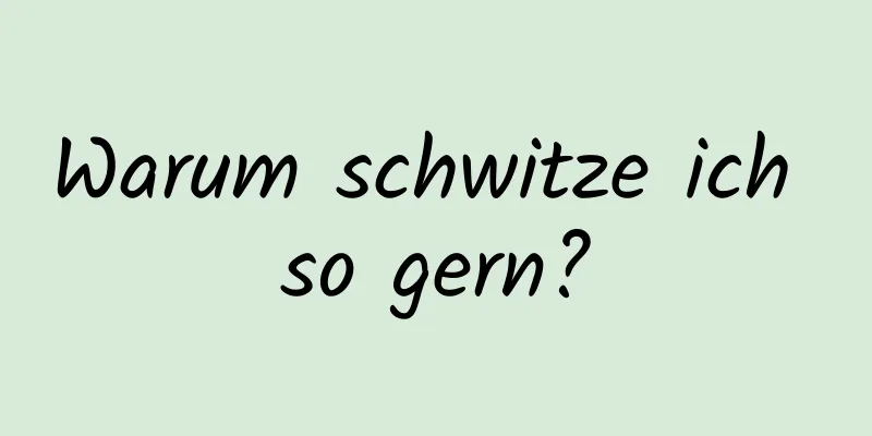 Warum schwitze ich so gern?