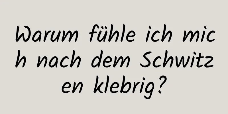 Warum fühle ich mich nach dem Schwitzen klebrig?