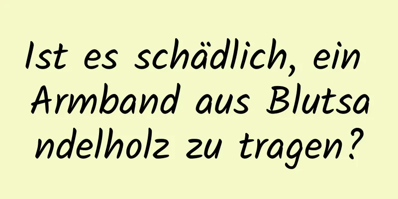 Ist es schädlich, ein Armband aus Blutsandelholz zu tragen?