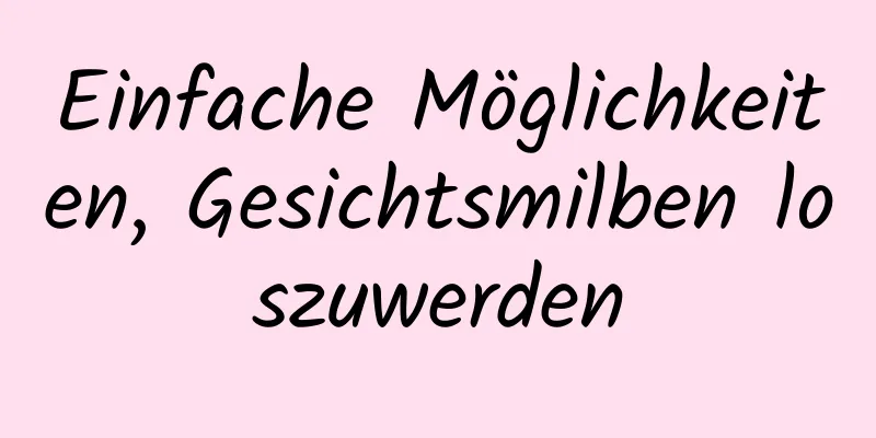 Einfache Möglichkeiten, Gesichtsmilben loszuwerden