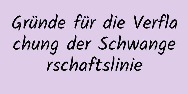 Gründe für die Verflachung der Schwangerschaftslinie