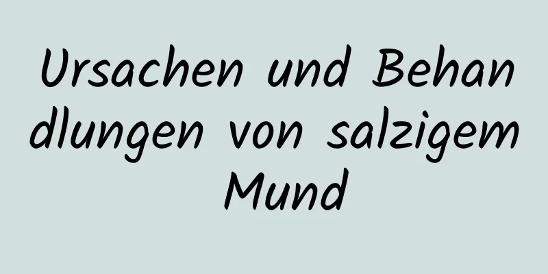 Ursachen und Behandlungen von salzigem Mund