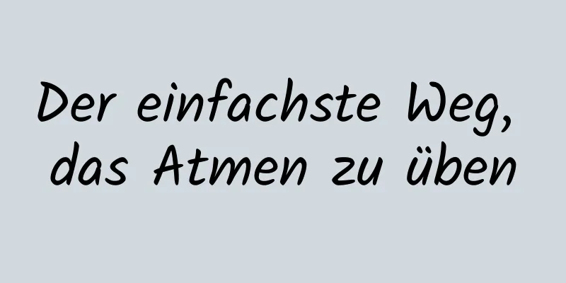 Der einfachste Weg, das Atmen zu üben