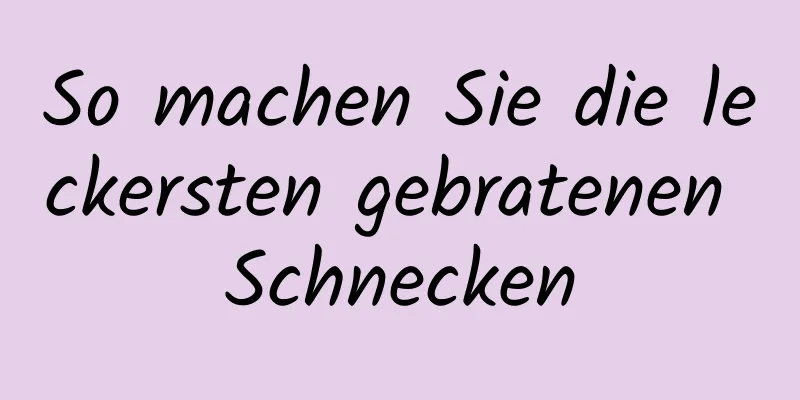 So machen Sie die leckersten gebratenen Schnecken