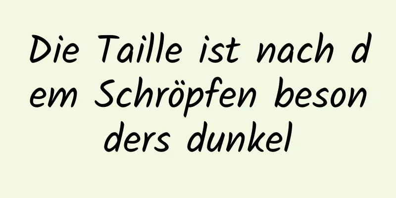 Die Taille ist nach dem Schröpfen besonders dunkel