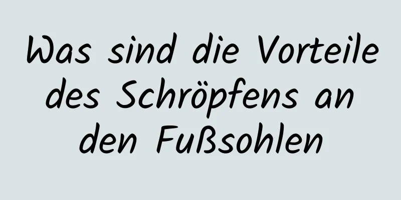 Was sind die Vorteile des Schröpfens an den Fußsohlen