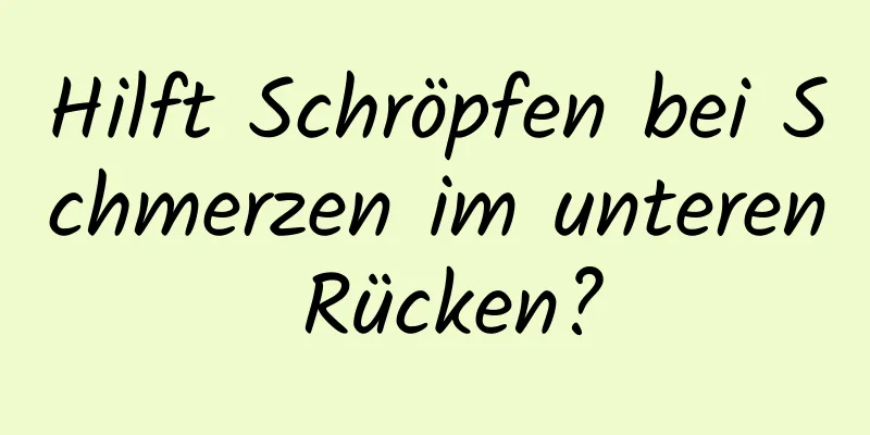 Hilft Schröpfen bei Schmerzen im unteren Rücken?