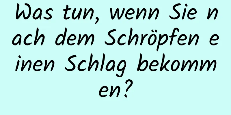 Was tun, wenn Sie nach dem Schröpfen einen Schlag bekommen?