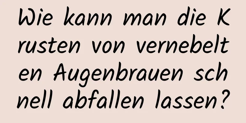 Wie kann man die Krusten von vernebelten Augenbrauen schnell abfallen lassen?