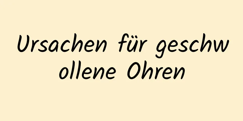 Ursachen für geschwollene Ohren