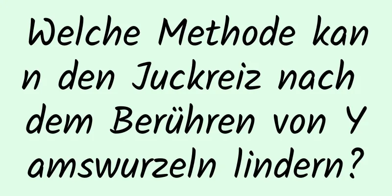Welche Methode kann den Juckreiz nach dem Berühren von Yamswurzeln lindern?