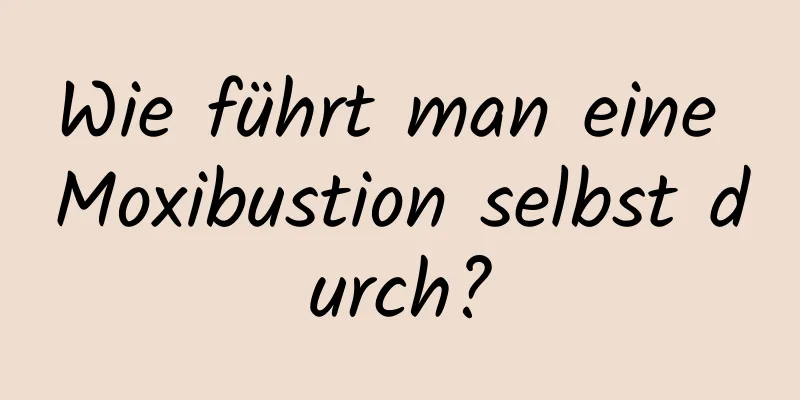Wie führt man eine Moxibustion selbst durch?