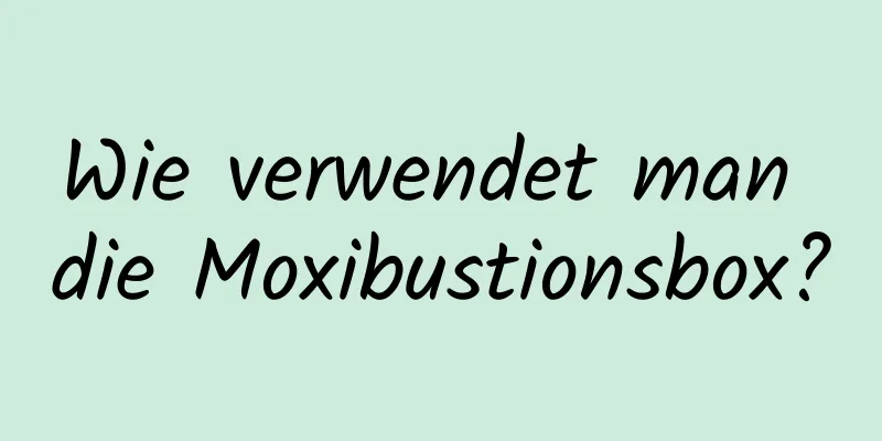 Wie verwendet man die Moxibustionsbox?