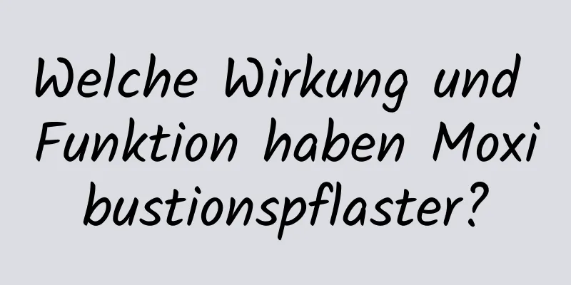 Welche Wirkung und Funktion haben Moxibustionspflaster?