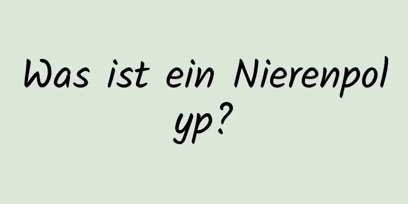 Was ist ein Nierenpolyp?