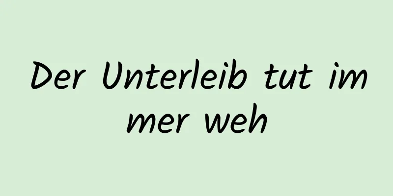 Der Unterleib tut immer weh