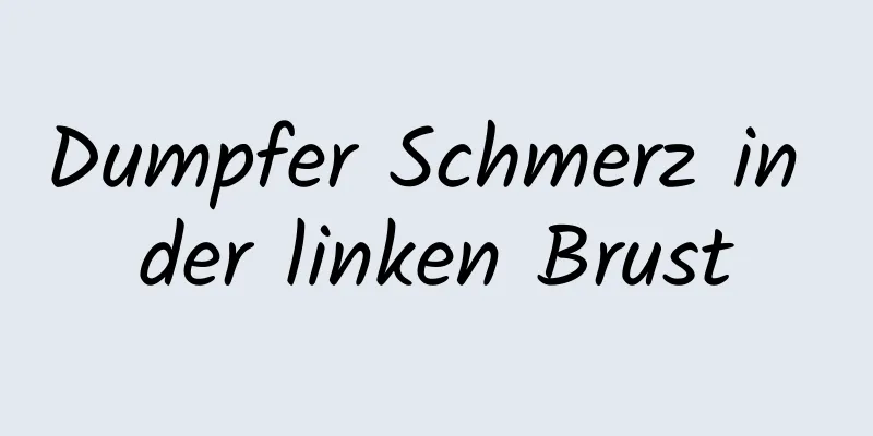 Dumpfer Schmerz in der linken Brust