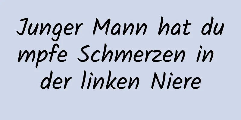 Junger Mann hat dumpfe Schmerzen in der linken Niere