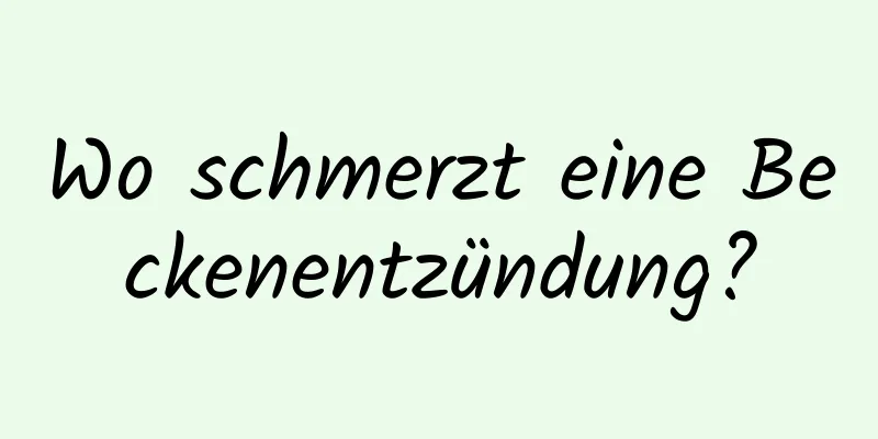 Wo schmerzt eine Beckenentzündung?