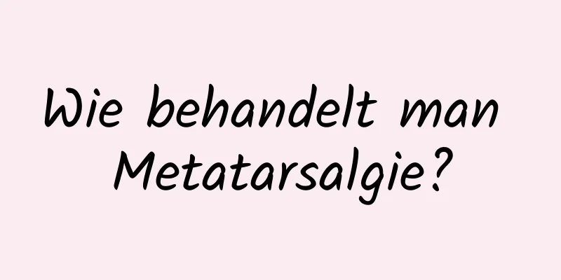 Wie behandelt man Metatarsalgie?