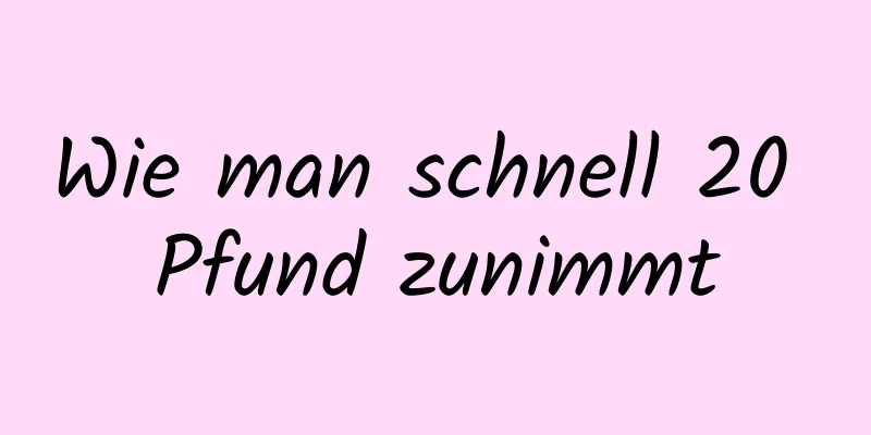Wie man schnell 20 Pfund zunimmt