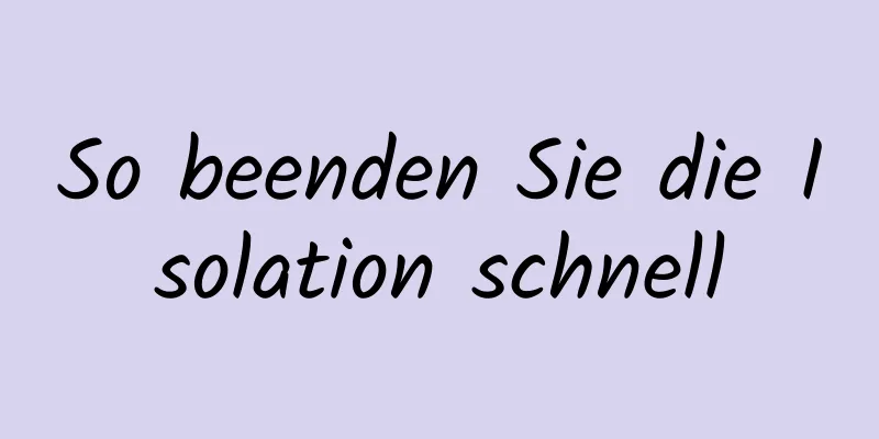 So beenden Sie die Isolation schnell