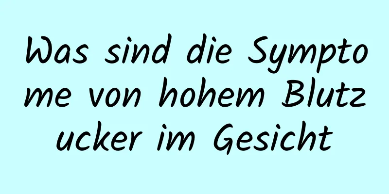 Was sind die Symptome von hohem Blutzucker im Gesicht