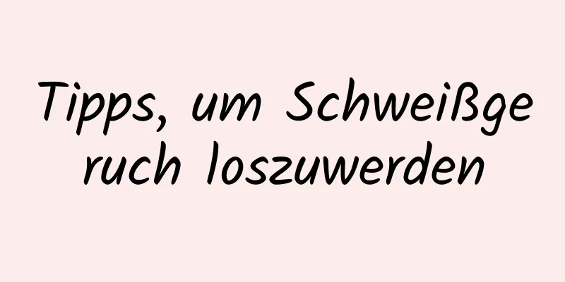 Tipps, um Schweißgeruch loszuwerden