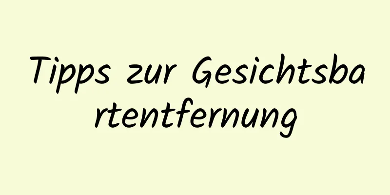 Tipps zur Gesichtsbartentfernung