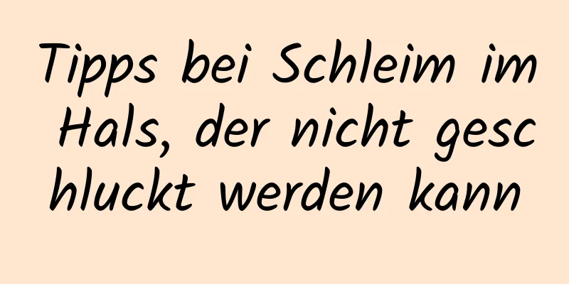 Tipps bei Schleim im Hals, der nicht geschluckt werden kann