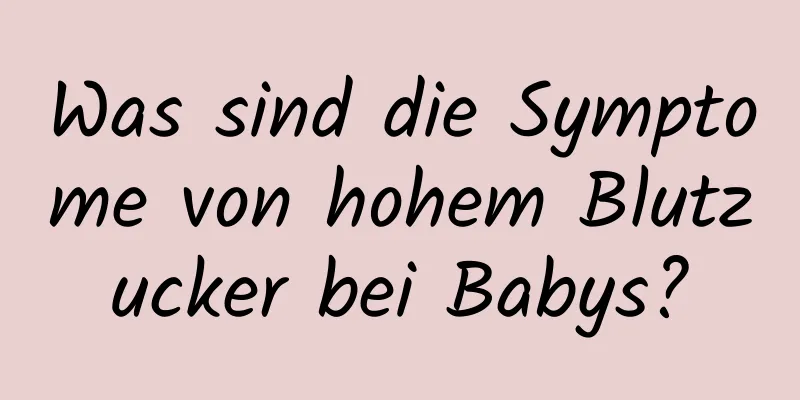 Was sind die Symptome von hohem Blutzucker bei Babys?
