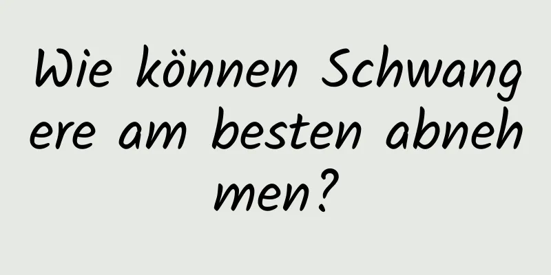 Wie können Schwangere am besten abnehmen?
