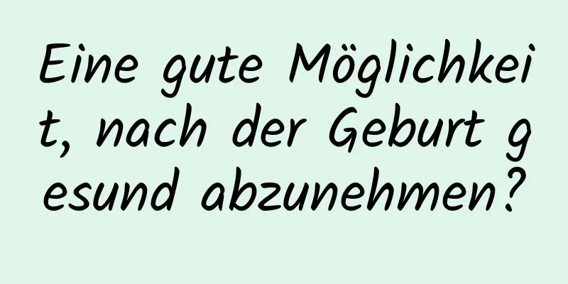 Eine gute Möglichkeit, nach der Geburt gesund abzunehmen?