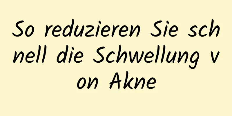 So reduzieren Sie schnell die Schwellung von Akne