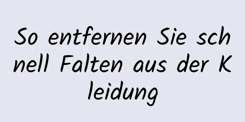 So entfernen Sie schnell Falten aus der Kleidung