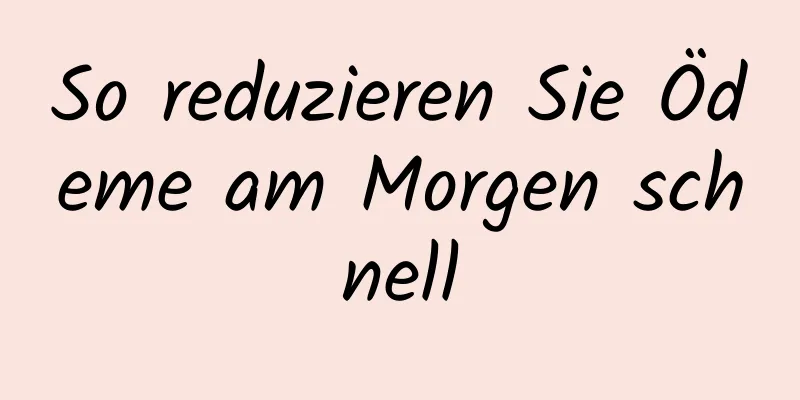 So reduzieren Sie Ödeme am Morgen schnell