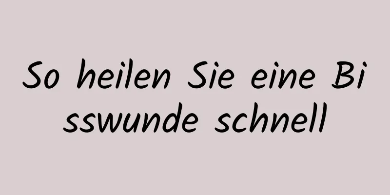 So heilen Sie eine Bisswunde schnell